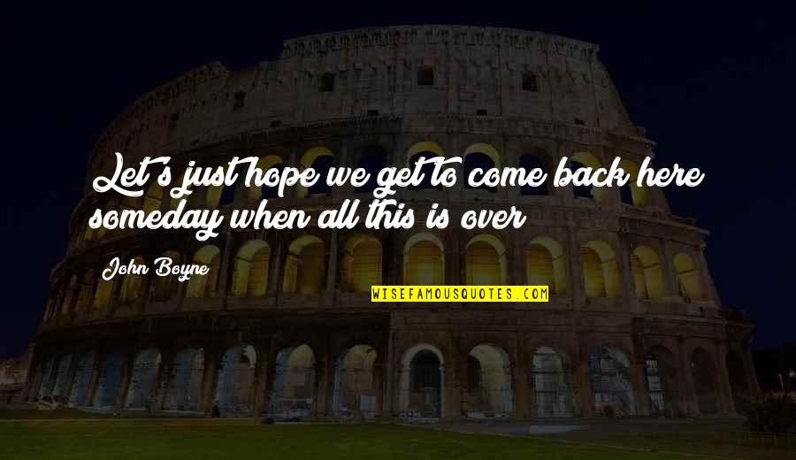 Come Back Be Here Quotes By John Boyne: Let's just hope we get to come back
