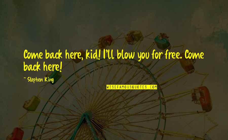 Come Back Be Here Quotes By Stephen King: Come back here, kid! I'll blow you for