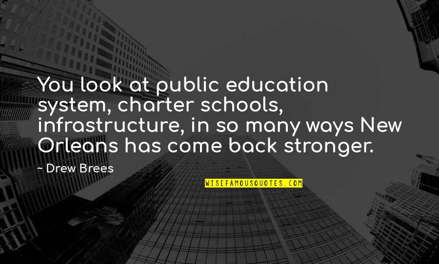 Come Back Even Stronger Quotes By Drew Brees: You look at public education system, charter schools, Come Back Even Stronger Quotes By Drew Brees: You look at public education system, charter schools,