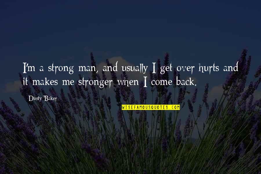 Come Back Even Stronger Quotes By Dusty Baker: I'm a strong man, and usually I get Come Back Even Stronger Quotes By Dusty Baker: I'm a strong man, and usually I get