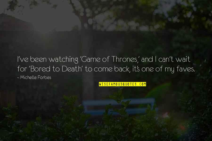 Come Back Game Quotes By Michelle Forbes: I've been watching 'Game of Thrones,' and I Come Back Game Quotes By Michelle Forbes: I've been watching 'Game of Thrones,' and I