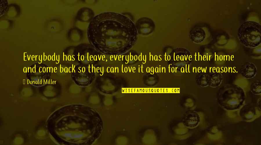 Come Back Home Love Quotes By Donald Miller: Everybody has to leave, everybody has to leave