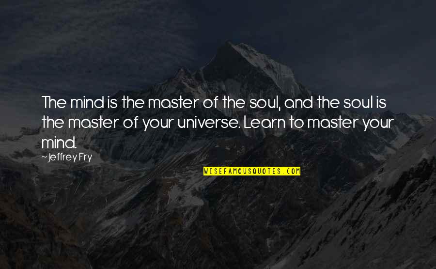 Come Back Home To Me Quotes By Jeffrey Fry: The mind is the master of the soul, Come Back Home To Me Quotes By Jeffrey Fry: The mind is the master of the soul,