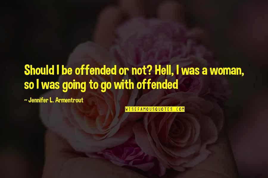 Come Back Home To Me Quotes By Jennifer L. Armentrout: Should I be offended or not? Hell, I Come Back Home To Me Quotes By Jennifer L. Armentrout: Should I be offended or not? Hell, I