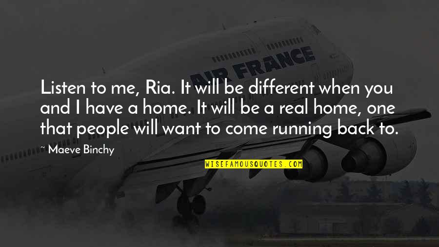 Come Back Home To Me Quotes By Maeve Binchy: Listen to me, Ria. It will be different