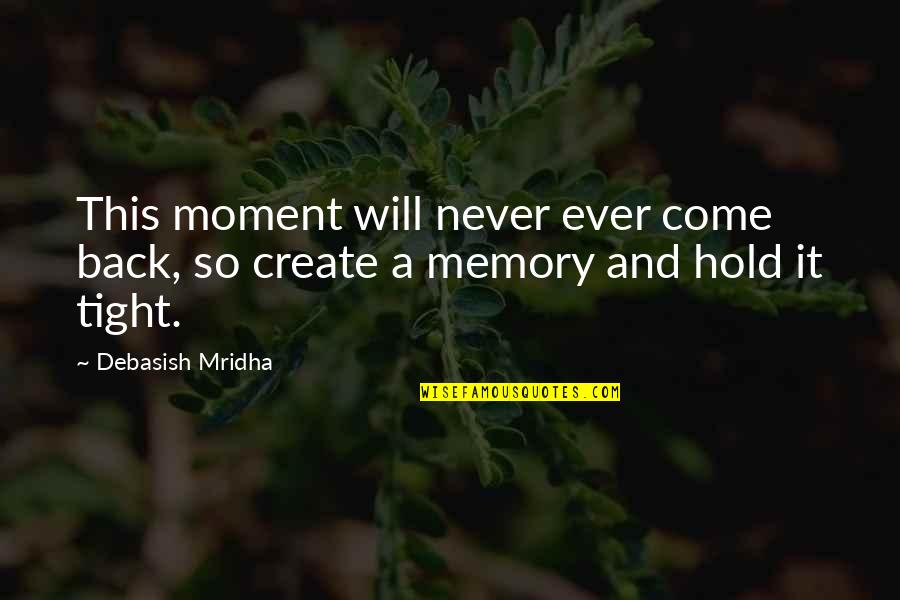 Come Back In Life Quotes By Debasish Mridha: This moment will never ever come back, so