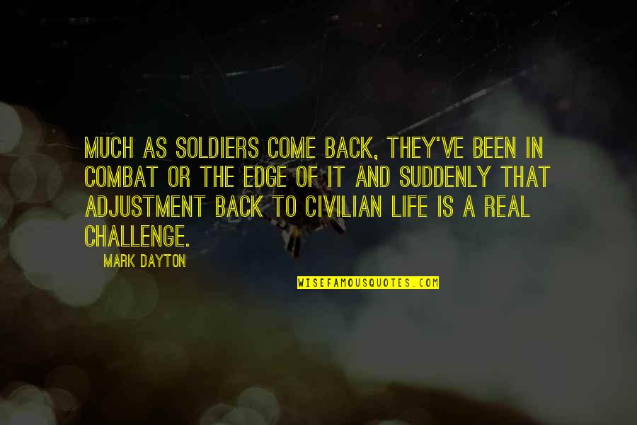 Come Back In Life Quotes By Mark Dayton: Much as soldiers come back, they've been in