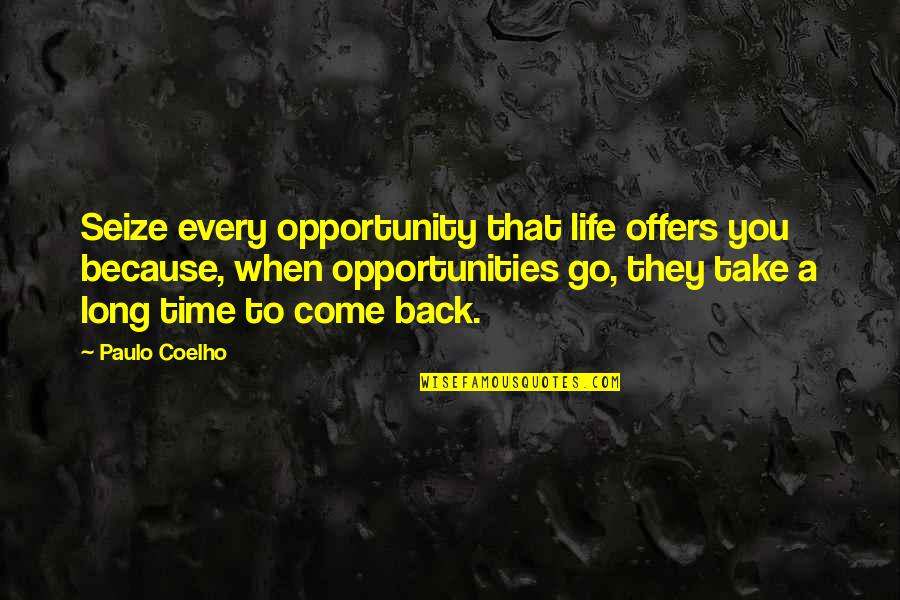 Come Back In Life Quotes By Paulo Coelho: Seize every opportunity that life offers you because,