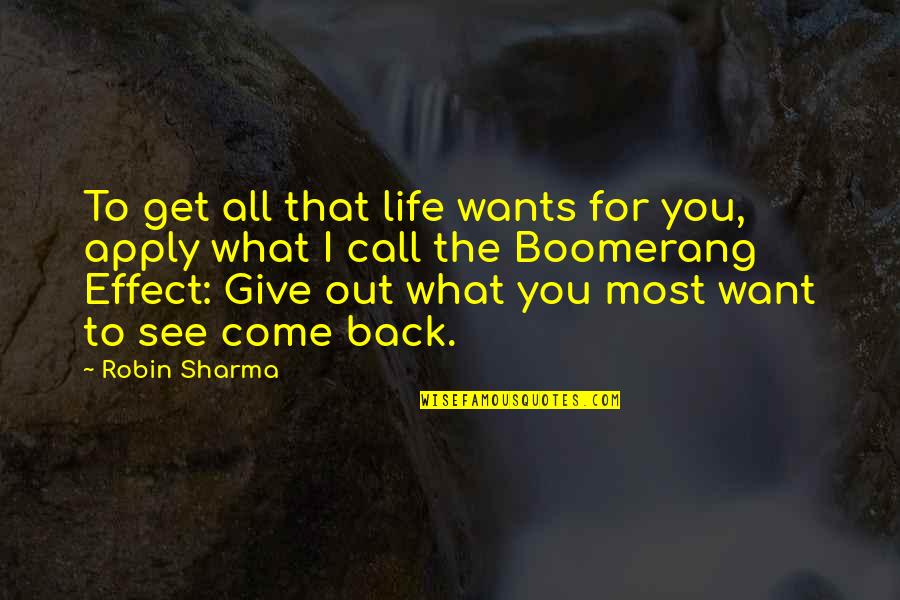 Come Back In Life Quotes By Robin Sharma: To get all that life wants for you,