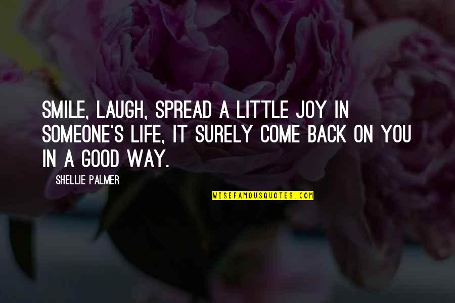 Come Back In Life Quotes By Shellie Palmer: Smile, laugh, spread a little joy in someone's