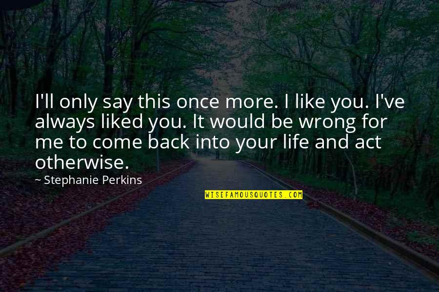 Come Back In Life Quotes By Stephanie Perkins: I'll only say this once more. I like