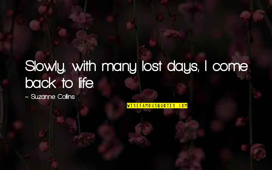 Come Back In Life Quotes By Suzanne Collins: Slowly, with many lost days, I come back