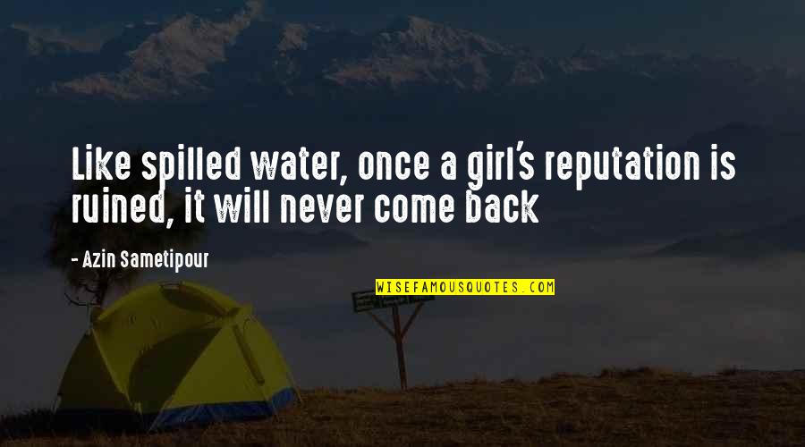 Come Back In Love Quotes By Azin Sametipour: Like spilled water, once a girl's reputation is