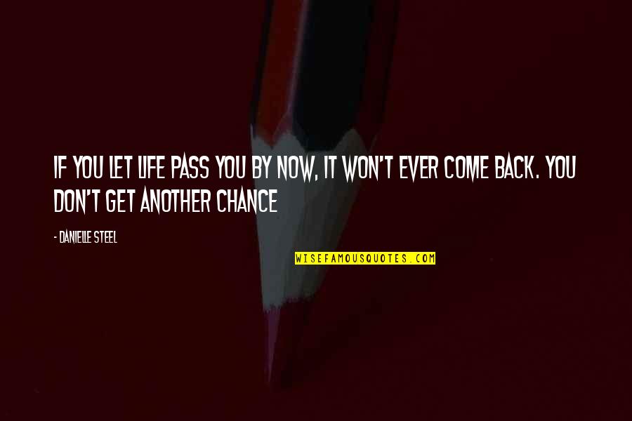 Come Back In Love Quotes By Danielle Steel: If you let life pass you by now,