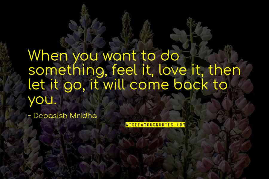 Come Back In Love Quotes By Debasish Mridha: When you want to do something, feel it,