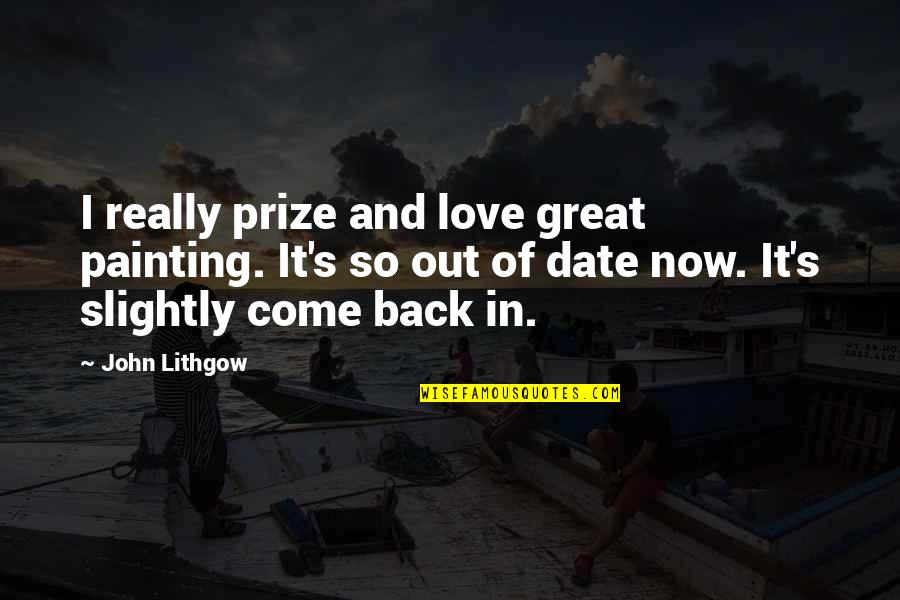 Come Back In Love Quotes By John Lithgow: I really prize and love great painting. It's