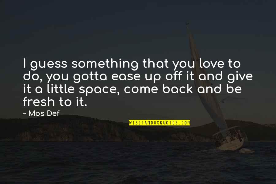 Come Back In Love Quotes By Mos Def: I guess something that you love to do,