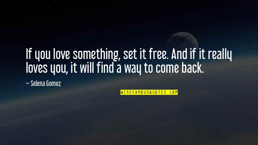 Come Back In Love Quotes By Selena Gomez: If you love something, set it free. And