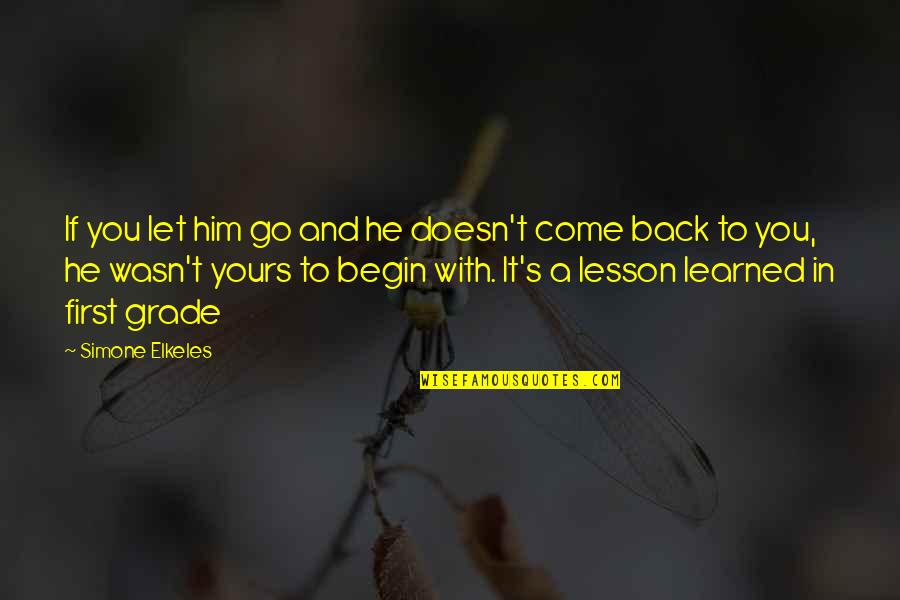 Come Back In Love Quotes By Simone Elkeles: If you let him go and he doesn't