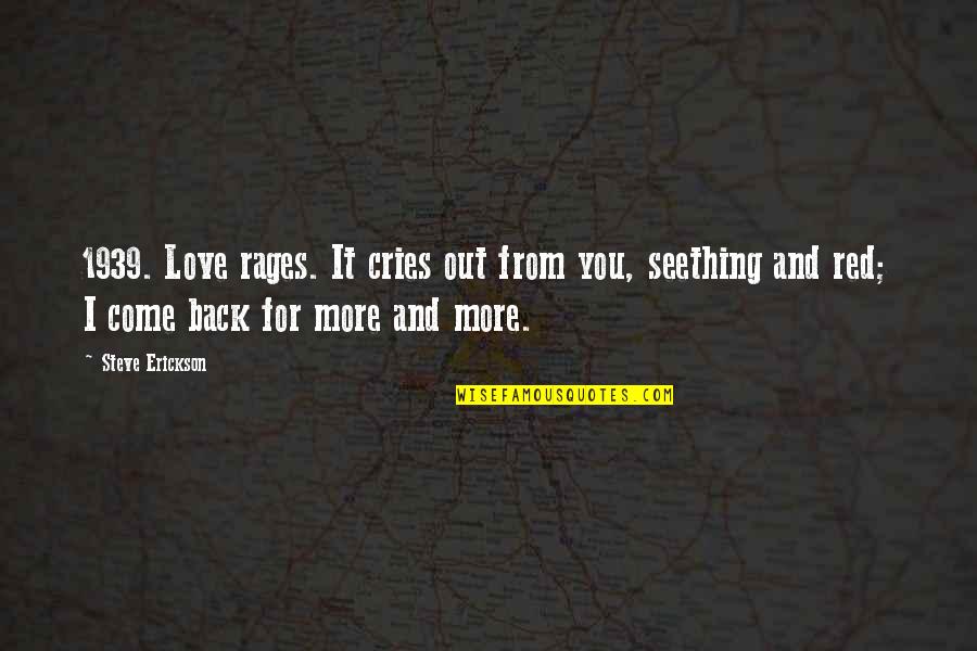 Come Back In Love Quotes By Steve Erickson: 1939. Love rages. It cries out from you,