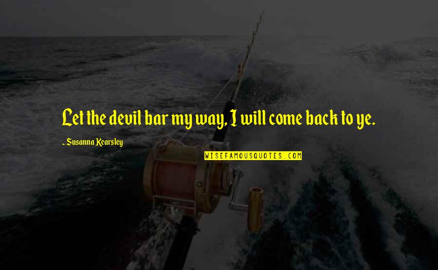 Come Back In Love Quotes By Susanna Kearsley: Let the devil bar my way, I will