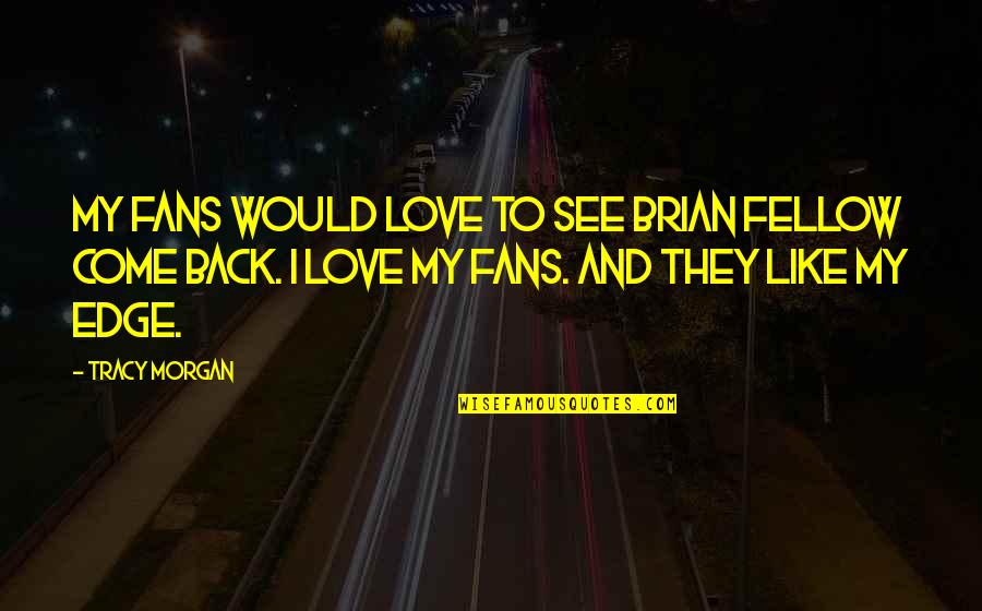 Come Back In Love Quotes By Tracy Morgan: My fans would love to see Brian Fellow