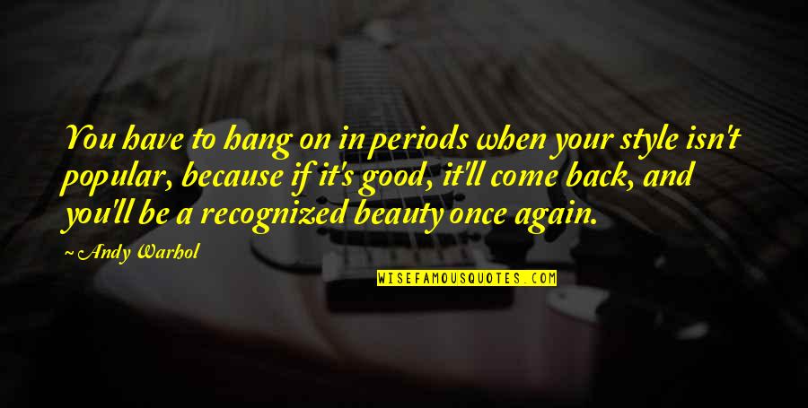 Come Back In Quotes By Andy Warhol: You have to hang on in periods when