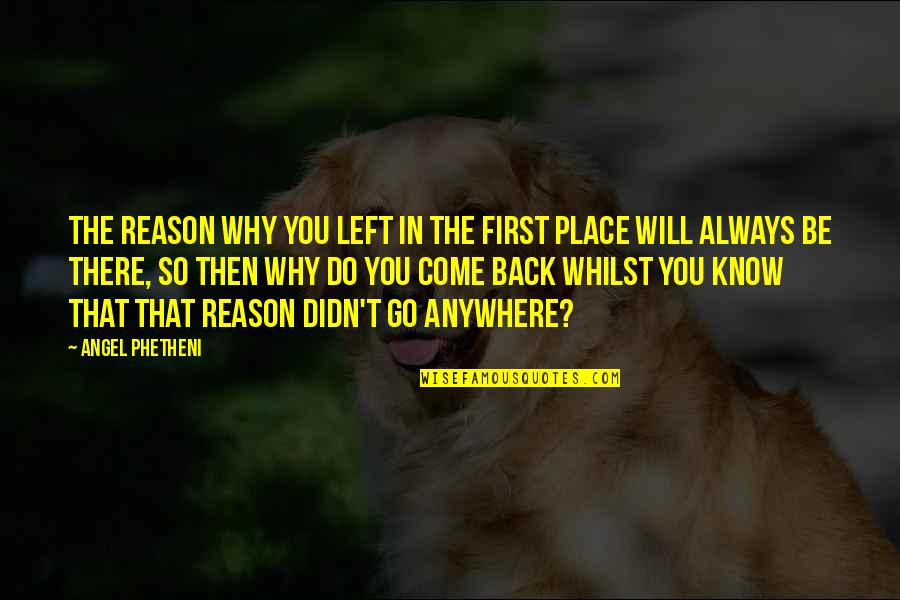 Come Back In Quotes By Angel Phetheni: The reason why you left in the first