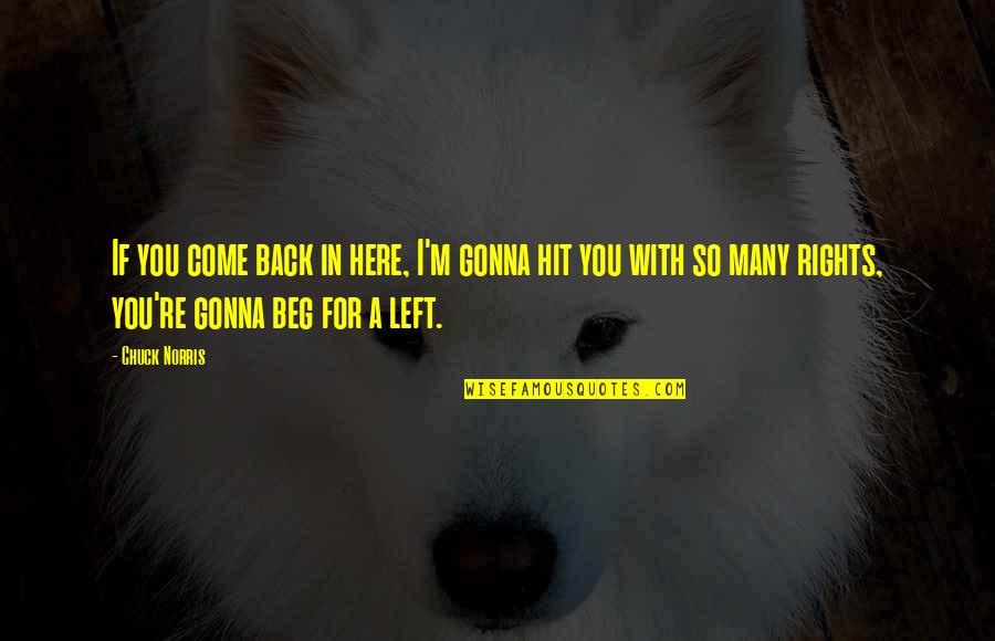 Come Back In Quotes By Chuck Norris: If you come back in here, I'm gonna