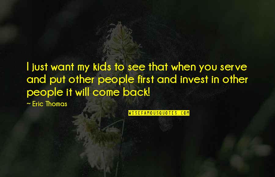 Come Back In Quotes By Eric Thomas: I just want my kids to see that