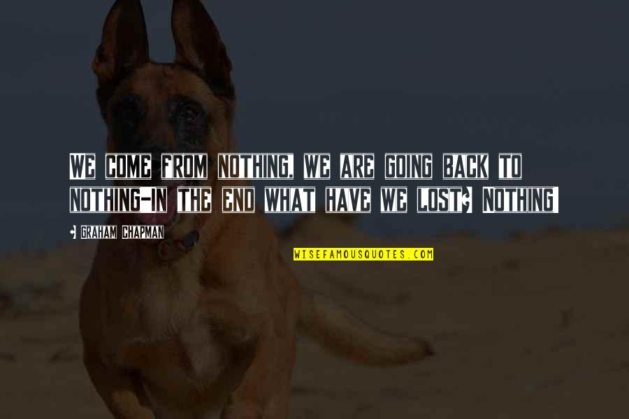 Come Back In Quotes By Graham Chapman: We come from nothing, we are going back