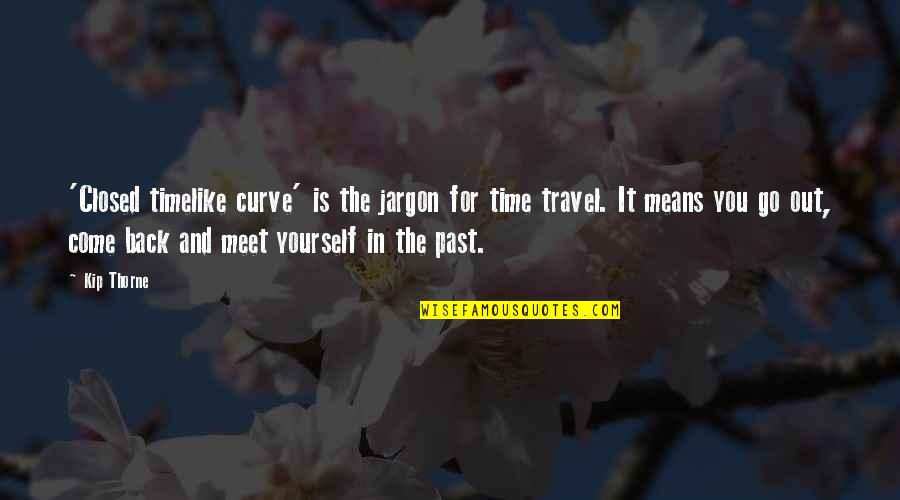 Come Back In Quotes By Kip Thorne: 'Closed timelike curve' is the jargon for time