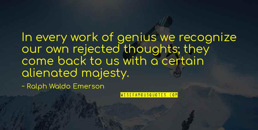 Come Back In Quotes By Ralph Waldo Emerson: In every work of genius we recognize our