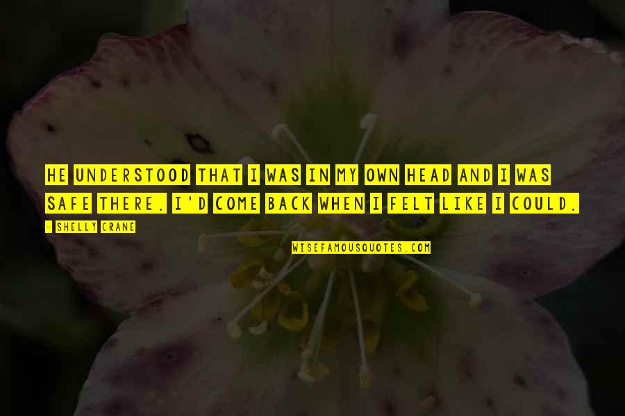 Come Back In Quotes By Shelly Crane: He understood that I was in my own