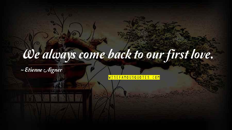 Come Back Love Quotes By Etienne Aigner: We always come back to our first love.