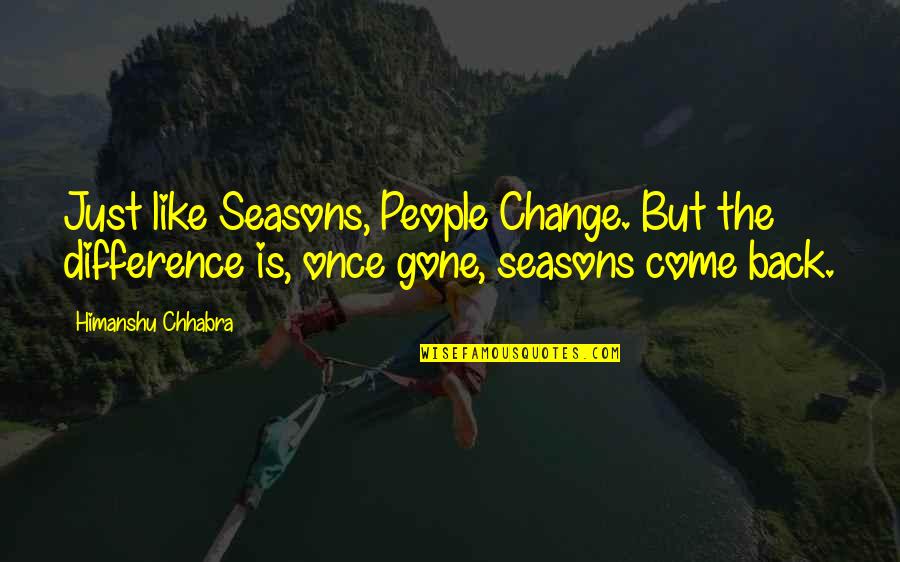 Come Back Love Quotes By Himanshu Chhabra: Just like Seasons, People Change. But the difference