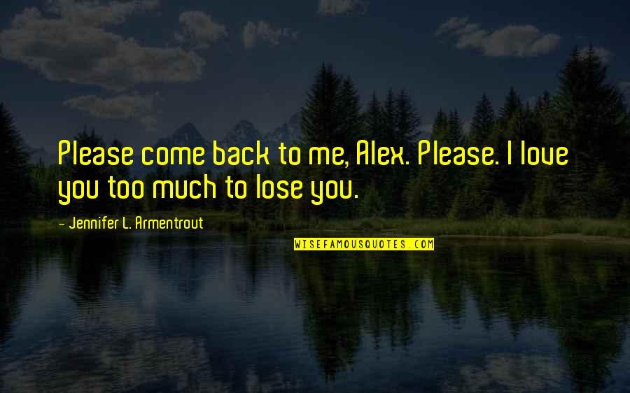 Come Back Love Quotes By Jennifer L. Armentrout: Please come back to me, Alex. Please. I