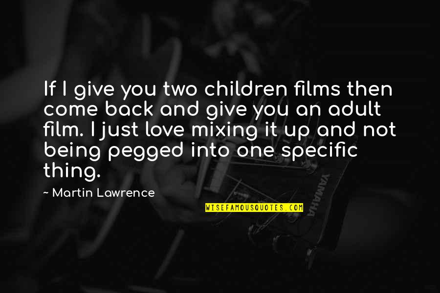 Come Back Love Quotes By Martin Lawrence: If I give you two children films then