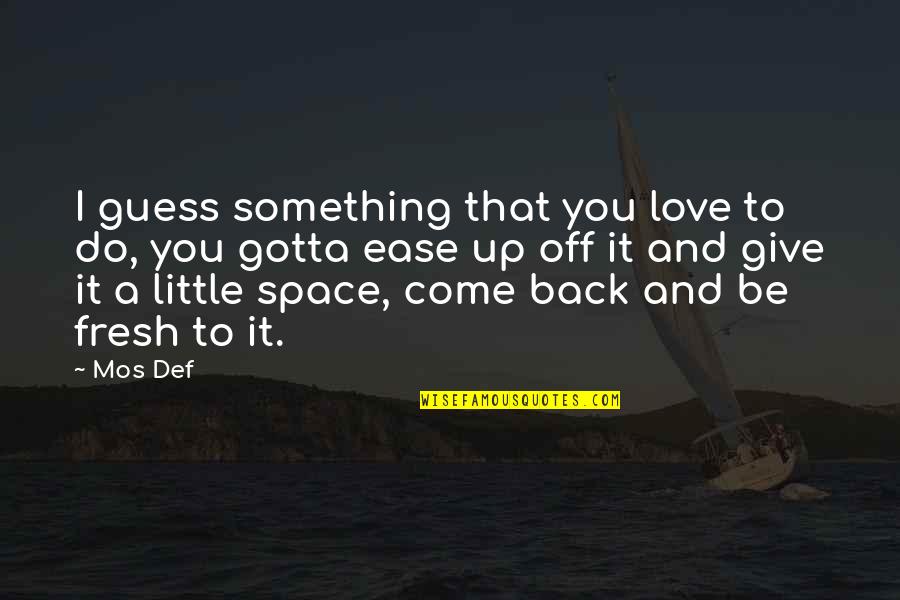 Come Back Love Quotes By Mos Def: I guess something that you love to do,