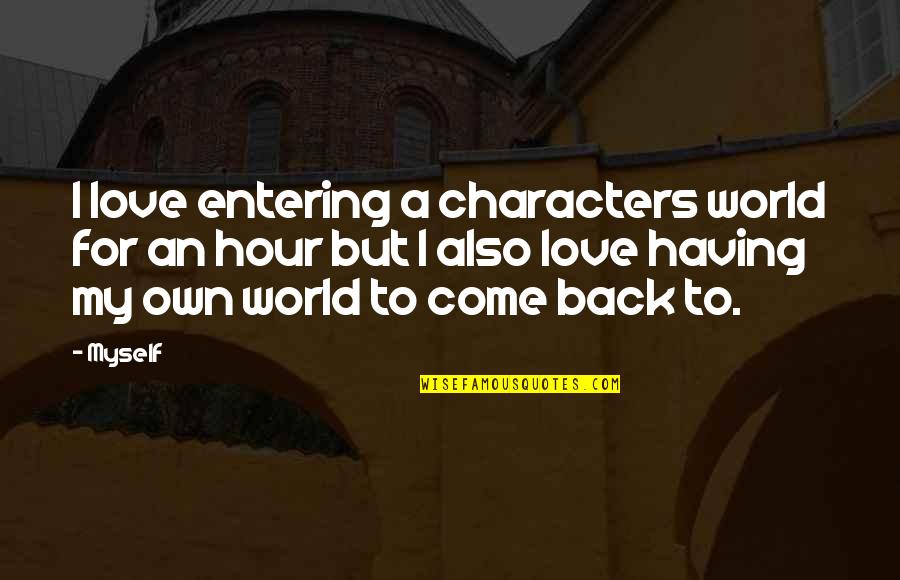 Come Back Love Quotes By Myself: I love entering a characters world for an