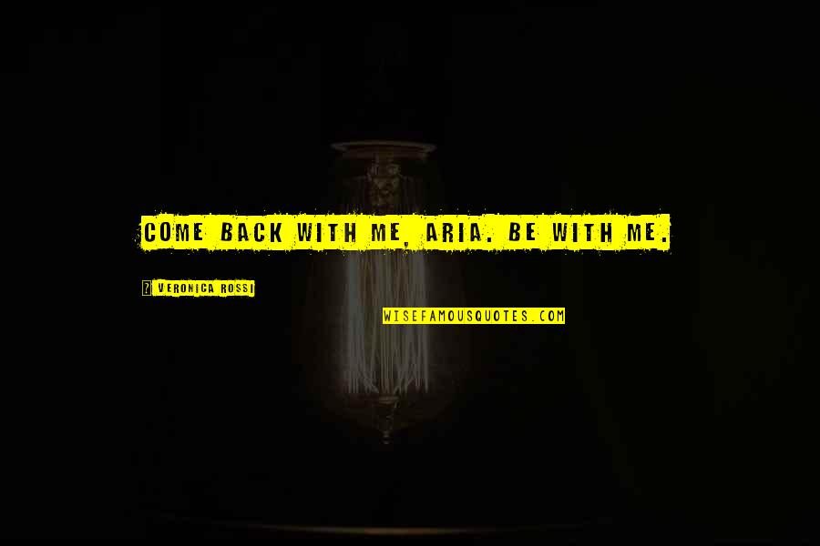 Come Back Love Quotes By Veronica Rossi: Come back with me, Aria. Be with me.