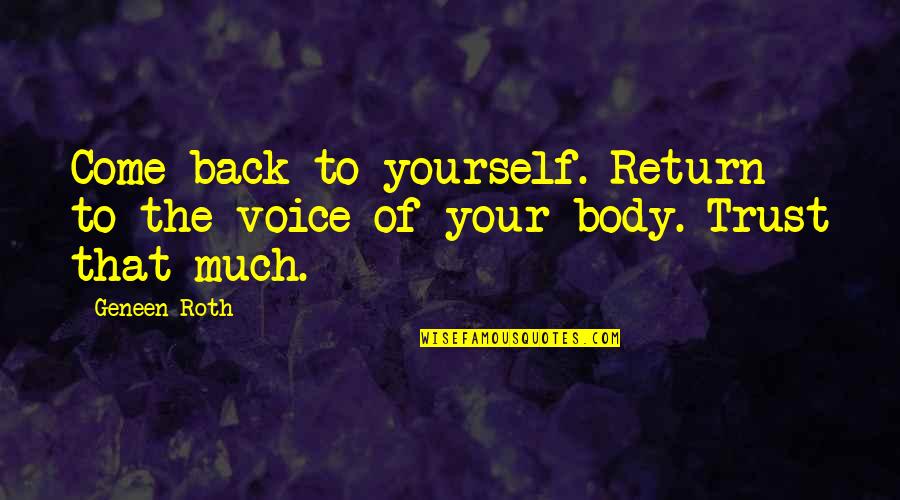 Come Back Of Quotes By Geneen Roth: Come back to yourself. Return to the voice