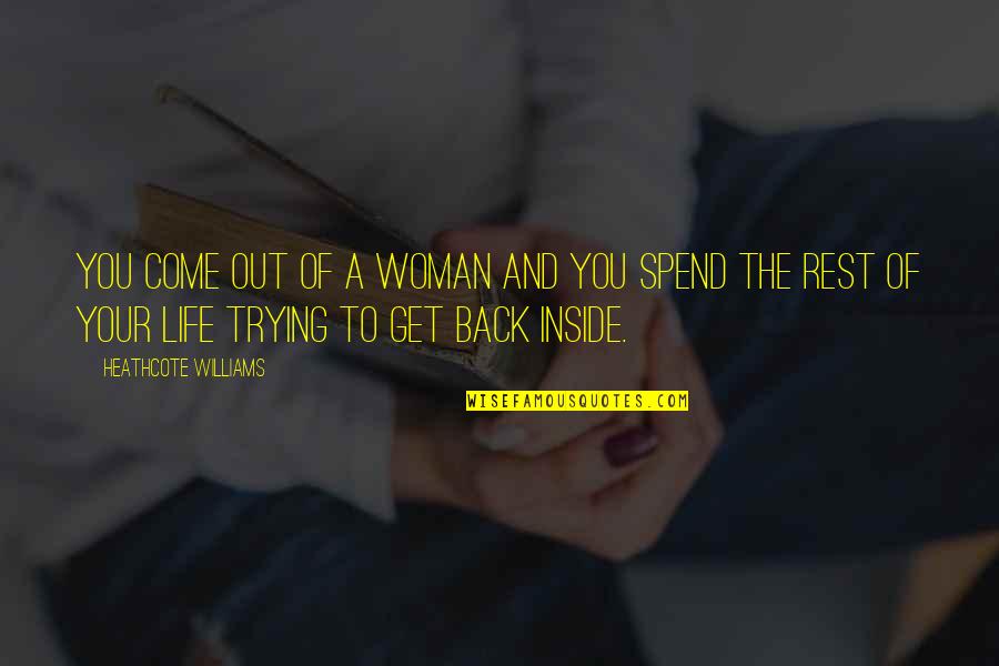 Come Back Of Quotes By Heathcote Williams: You come out of a woman and you