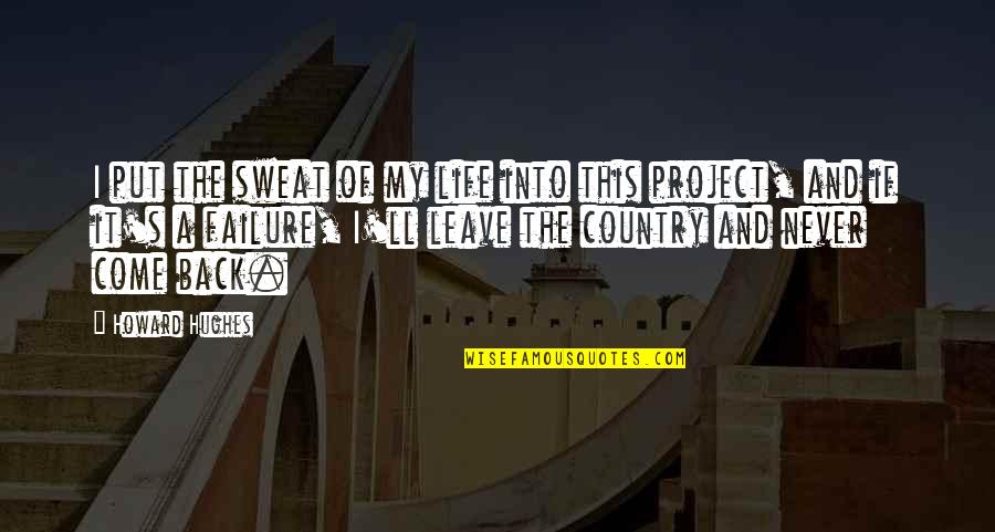 Come Back Of Quotes By Howard Hughes: I put the sweat of my life into