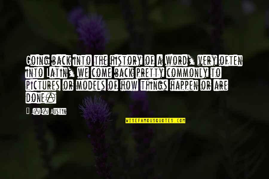 Come Back Of Quotes By J.L. Austin: Going back into the history of a word,