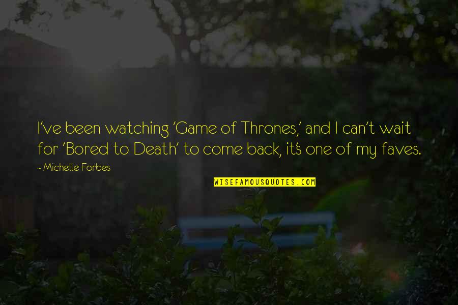 Come Back Of Quotes By Michelle Forbes: I've been watching 'Game of Thrones,' and I