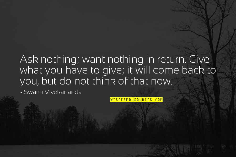 Come Back Of Quotes By Swami Vivekananda: Ask nothing; want nothing in return. Give what