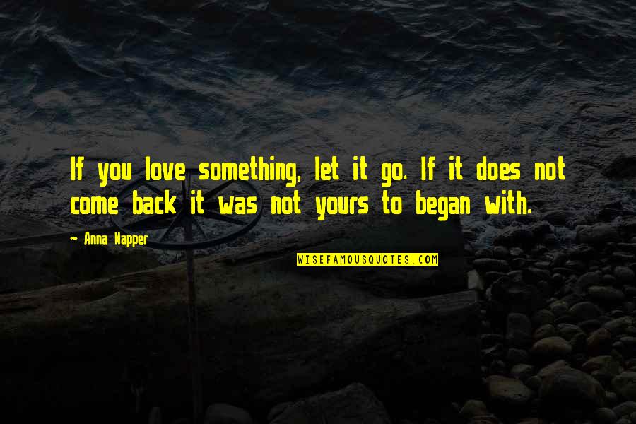 Come Back Sad Love Quotes By Anna Napper: If you love something, let it go. If