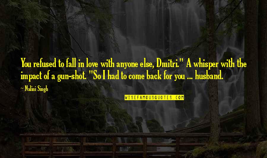 Come Back Soon Love Quotes By Nalini Singh: You refused to fall in love with anyone