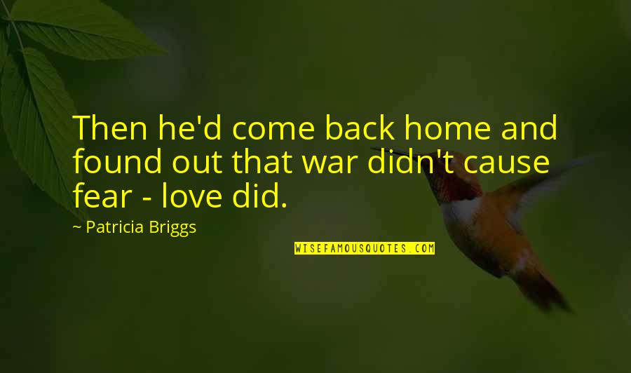 Come Back Soon Love Quotes By Patricia Briggs: Then he'd come back home and found out